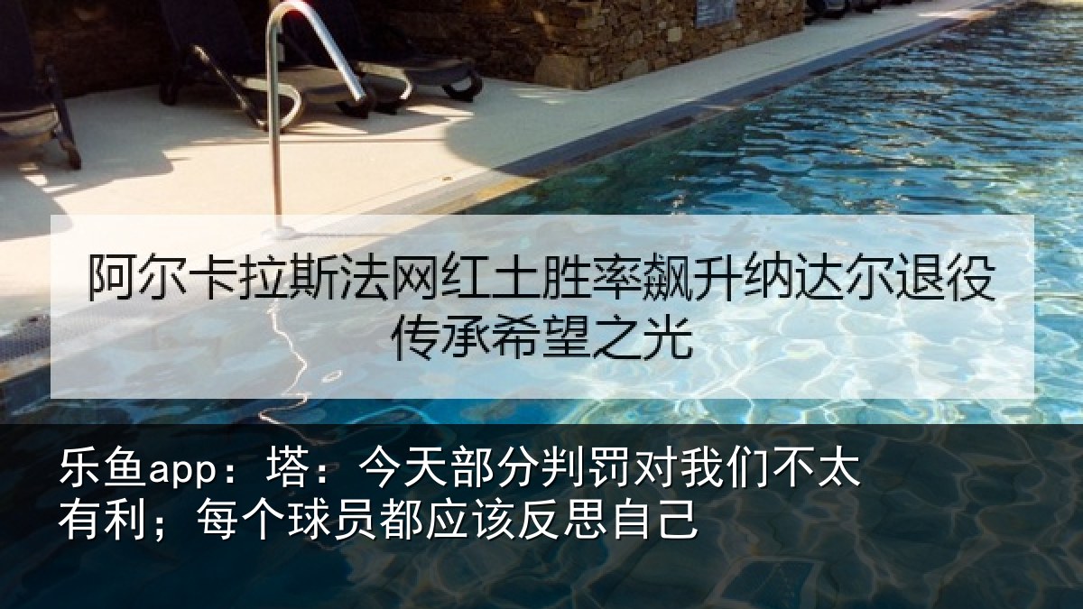 乐鱼app:塔:今天部分判罚对我们不太有利;每个球员都应该反思自己